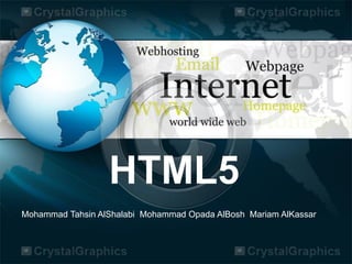 HTML5
Mohammad Tahsin AlShalabi Mohammad Opada AlBosh Mariam AlKassar
 