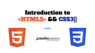 Introduction to
<HTML5> && CSS3{}
 