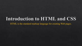 HTML is the standard markup language for creating Web pages.
 