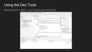 Using the Dev Tools
Press Control + Shift + I (or F12) to open DevTools
 