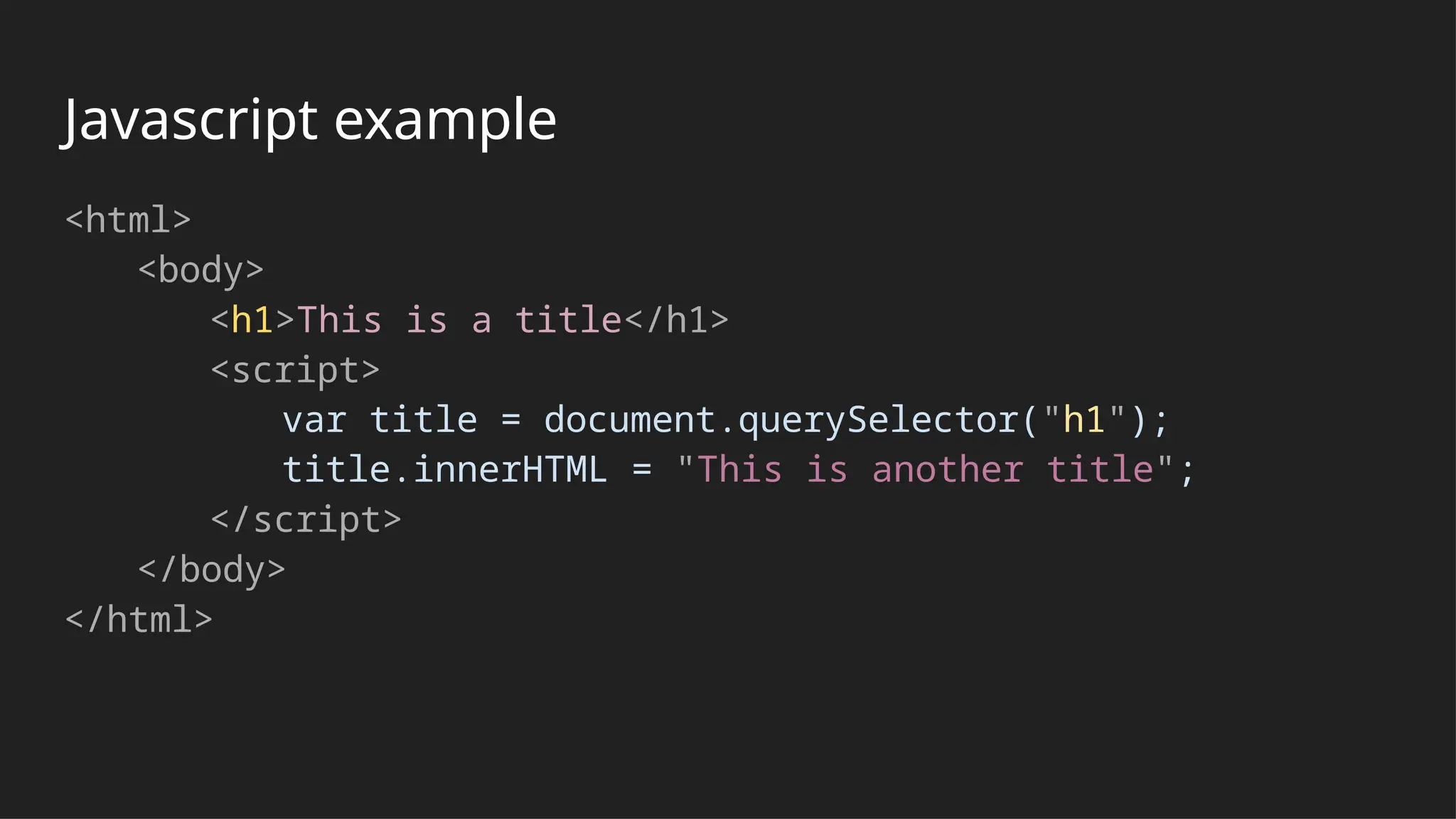 Javascript example
<html>
<body>
<h1>This is a title</h1>
<script>
var title = document.querySelector("h1");
title.innerHTML = "This is another title";
</script>
</body>
</html>
 