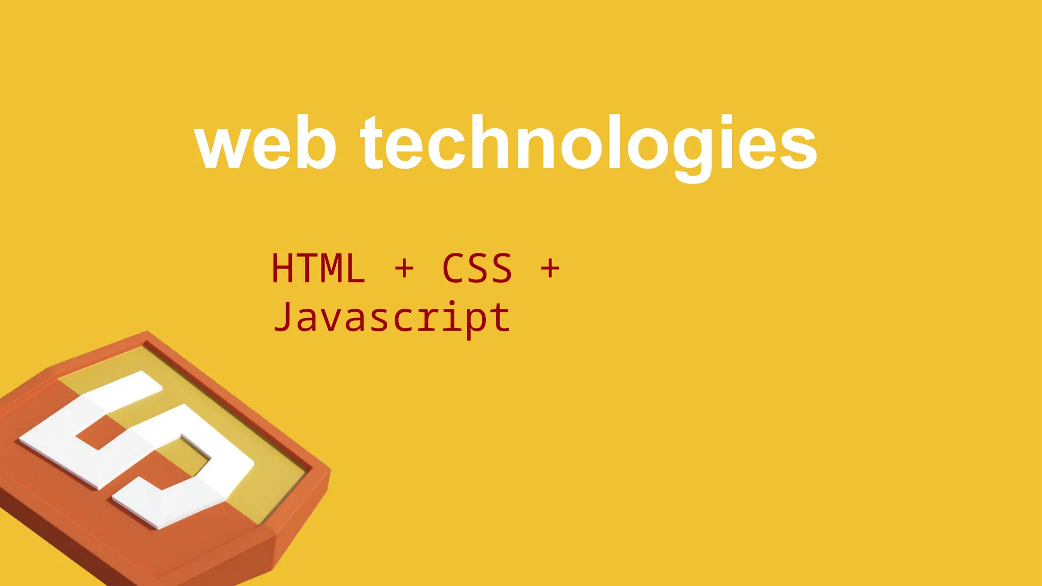 web technologies
HTML + CSS +
Javascript
 