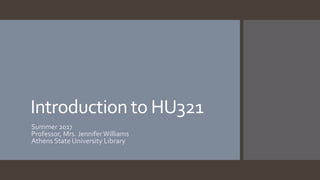 Introduction to HU321
Summer 2017
Professor, Mrs. Jennifer Williams
Athens State University Library
 