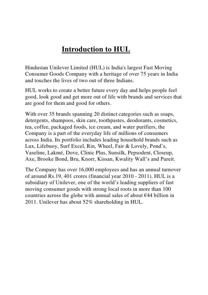 an introduction to hindustan unilever limited Hindustan unilever limited is a public incorporated on 17 october 1933 it is classified as non-govt company and is registered at registrar of companies, mumbai its authorized share capital is rs 2,249,999,870 and its paid up capital is rs 2,164,478,460it is inolved in production, processing and preservation of meat, fish, fruit vegetables. an introduction to hindustan unilever limited Hindustan unilever limited is a public incorporated on 17 october 1933 it is classified as non-govt company and is registered at registrar of companies, mumbai its authorized share capital is rs 2,249,999,870 and its paid up capital is rs 2,164,478,460it is inolved in production, processing and preservation of meat, fish, fruit vegetables.