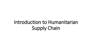 Introduction to Humanitarian
Supply Chain
 