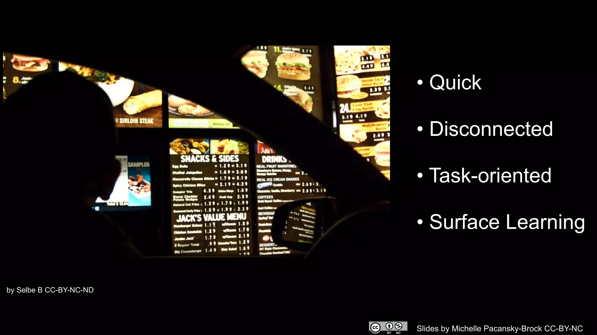 • Quick
• Disconnected
• Task-oriented
• Surface Learning
by Selbe B CC-BY-NC-ND
Slides by Michelle Pacansky-Brock CC-BY-NC
 