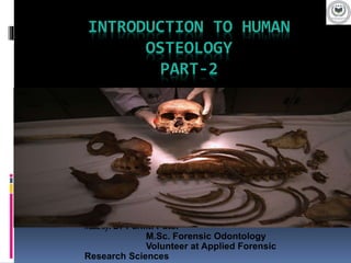 INTRODUCTION TO HUMAN
OSTEOLOGY
PART-2
Madeby: Dr Pankti Patel
M.Sc. Forensic Odontology
Volunteer at Applied Forensic
Research Sciences
 
