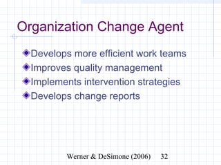 Organization Change Agent
  Develops more efficient work teams
  Improves quality management
  Implements intervention strategies
  Develops change reports




              Werner & DeSimone (2006)   32
 