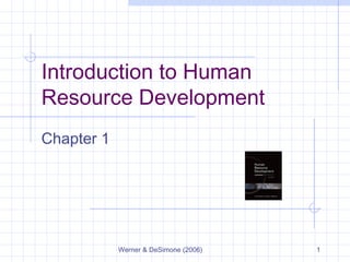 Introduction to Human
Resource Development
Chapter 1




            Werner & DeSimone (2006)   1
 
