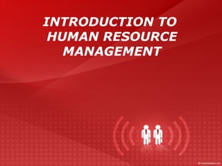 INTRODUCTION TO
HUMAN RESOURCE
MANAGEMENT

 