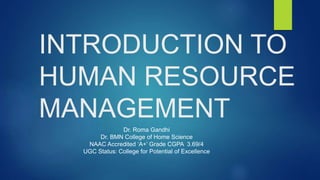 INTRODUCTION TO
HUMAN RESOURCE
MANAGEMENT
Dr. Roma Gandhi
Dr. BMN College of Home Science
NAAC Accredited ‘A+’ Grade CGPA 3.69/4
UGC Status: College for Potential of Excellence
 