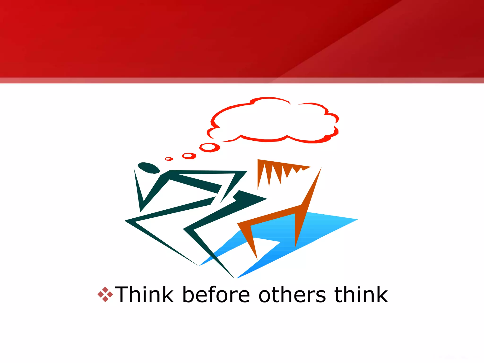 Think before others think
 