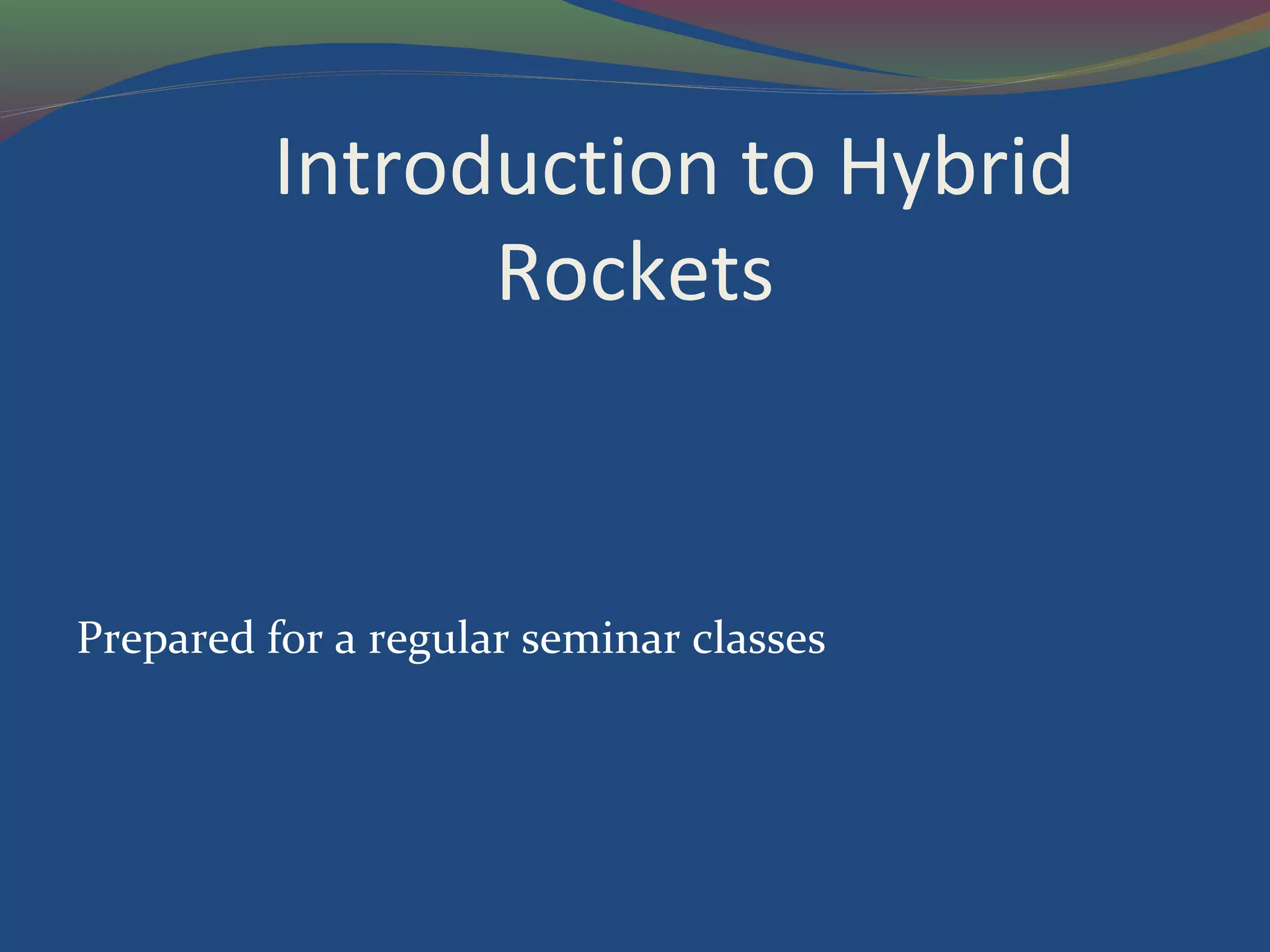 Introduction to Hybrid
Rockets
Prepared for a regular seminar classes
 