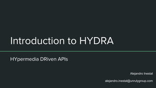 Introduction to HYDRA
HYpermedia DRiven APIs
Alejandro Inestal
alejandro.inestal@unrulygroup.com
 