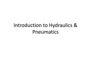 Introduction to Hydraulics &
Pneumatics
 