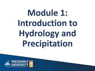 Module 1:
Introduction to
Hydrology and
Precipitation
1
 