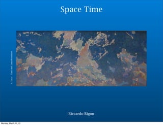 A. Tack - Time and Timeslessnness   Space Time




                                              Riccardo Rigon

Monday, March 11, 13
 