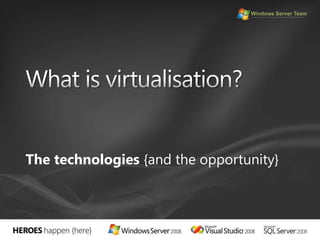 What is virtualisation?The technologies {and the opportunity}