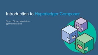 1Page
Introduction to Hyperledger Composer
Simon Stone, Maintainer
@mrsimonstone
 