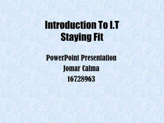 Introduction To I.T Staying Fit PowerPoint Presentation Jomar Calma 16728963 