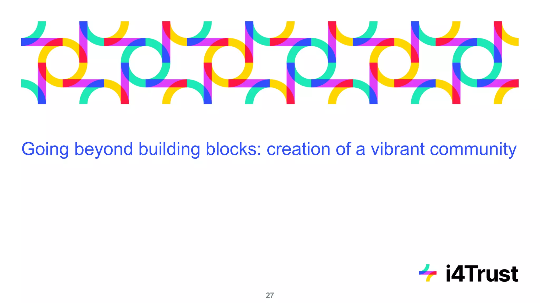 Going beyond building blocks: creation of a vibrant community
27
 