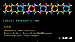 Session 1 - Introduction to i4Trust
Speakers:
Juanjo Hierro - CTO FIWARE Foundation
Gerard van der Hoeven - Executive Dire...