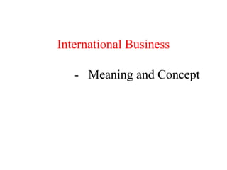 International Business
- Meaning and Concept
 