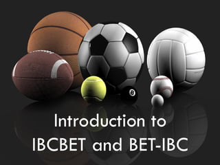 Introduction to
IBCBET and BET-IBC
 