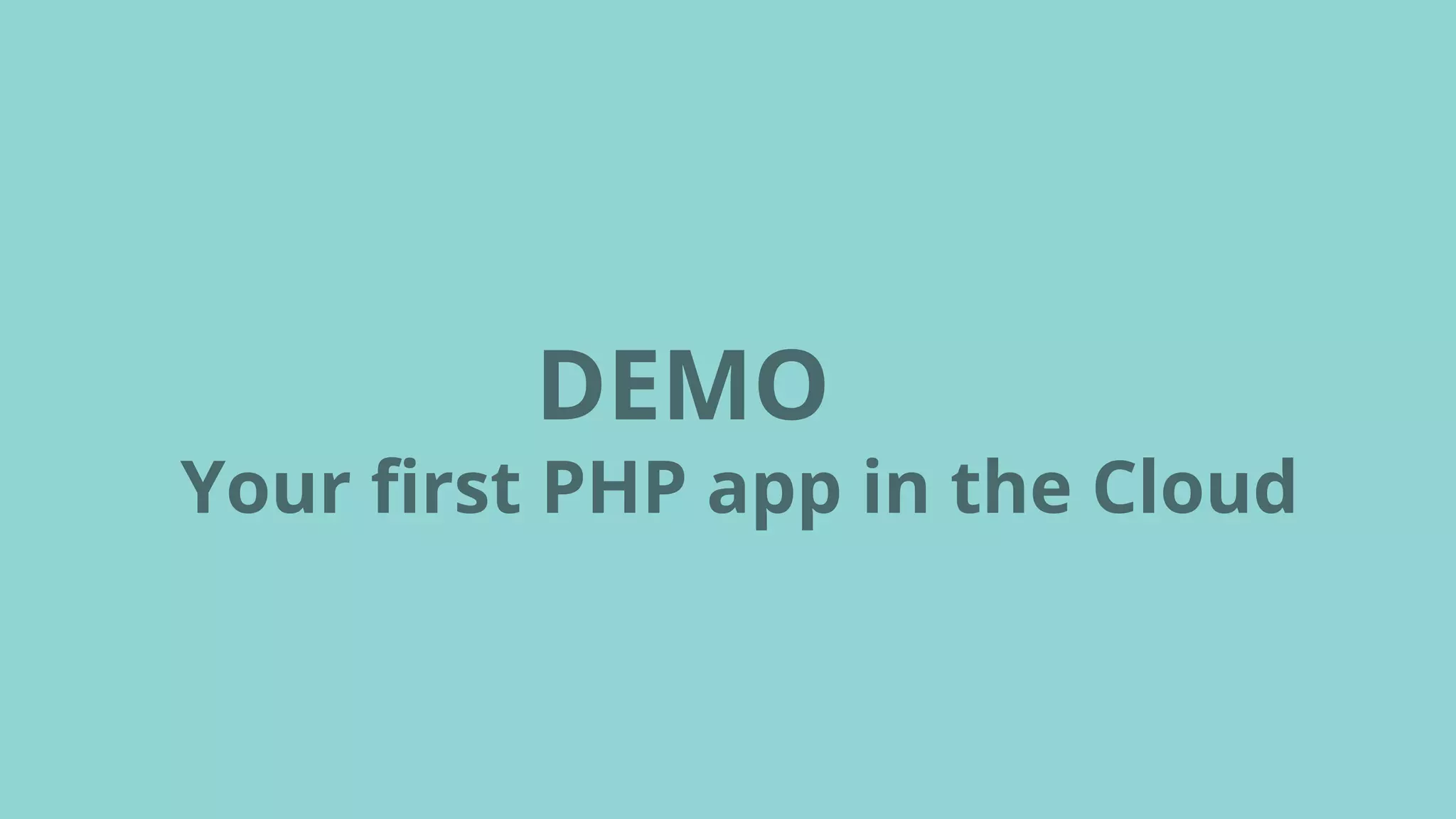 DEMO
Your first PHP app in the Cloud
