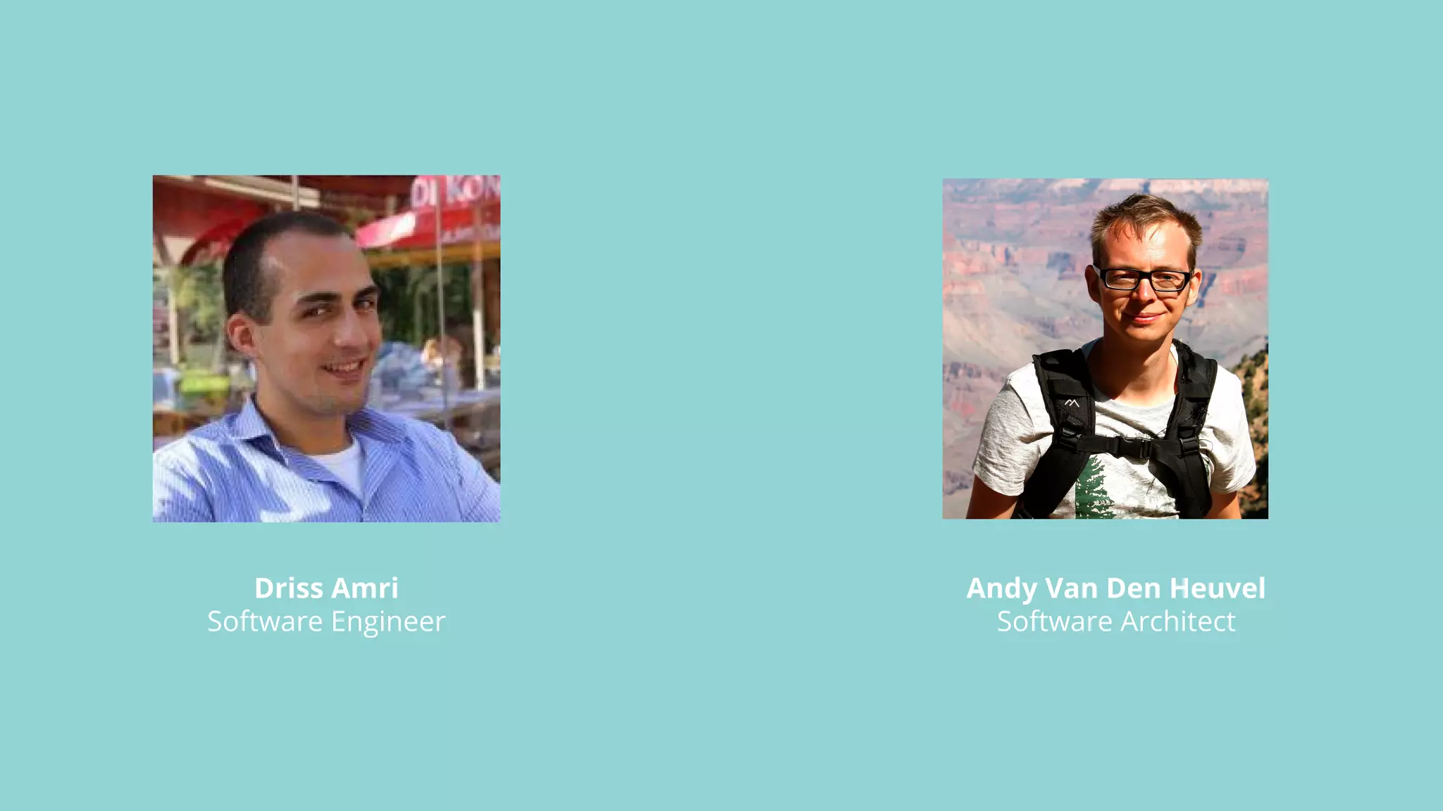 Andy Van Den Heuvel
Software Architect
Driss Amri
Software Engineer