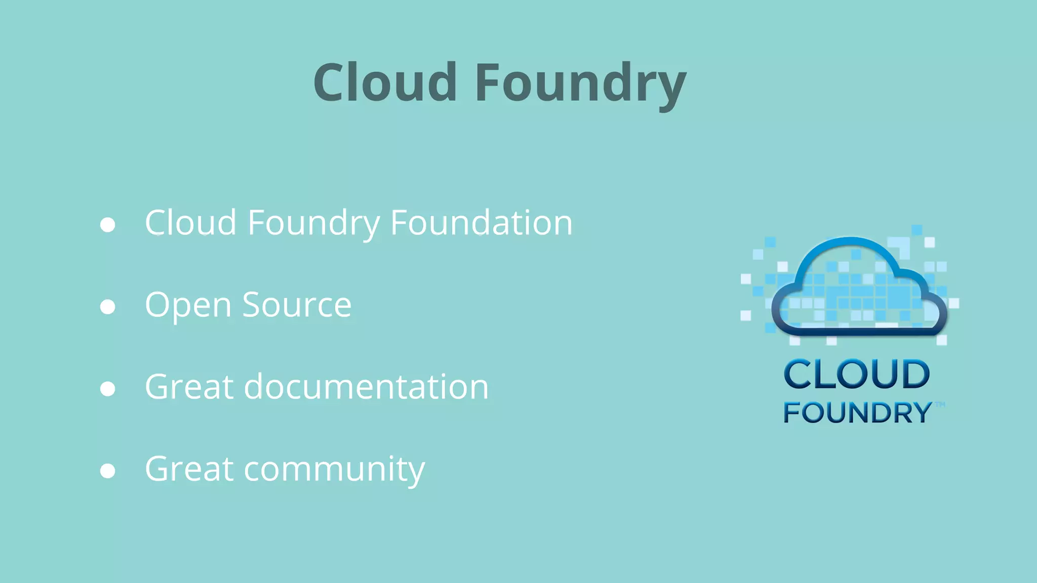 ● Cloud Foundry Foundation
● Open Source
● Great documentation
● Great community
Cloud Foundry