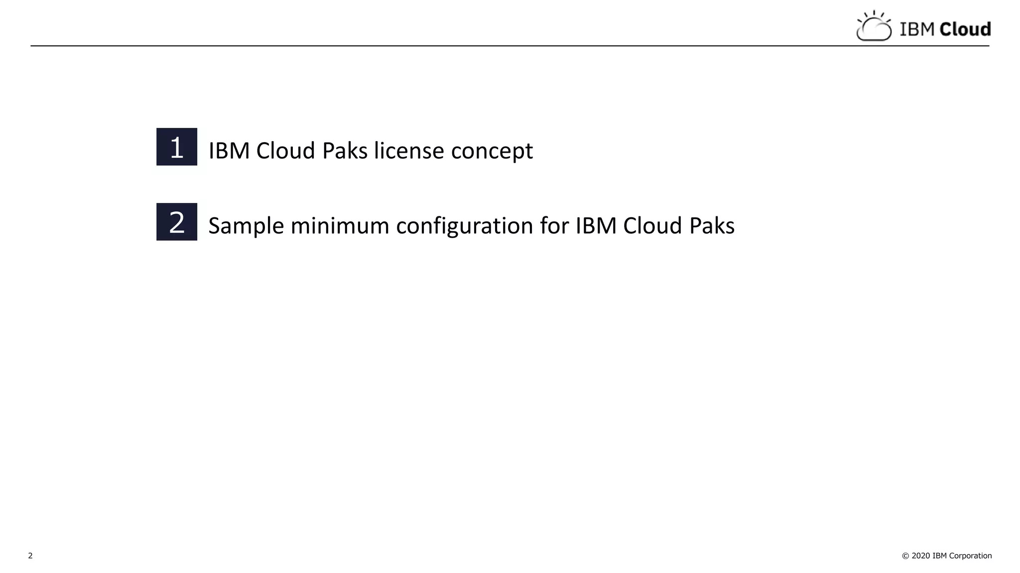 © 2020 IBM Corporation2
1 IBM Cloud Paks license concept
2 Sample minimum configuration for IBM Cloud Paks
 
