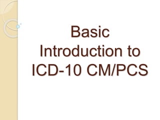 Basic
Introduction to
ICD-10 CM/PCS
 