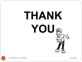 THANK
YOU
3/31/2022
Introduction to IC engines
26
 
