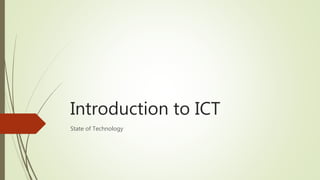 Introduction to ICT
State of Technology
 