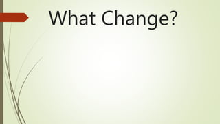 What Change?
 