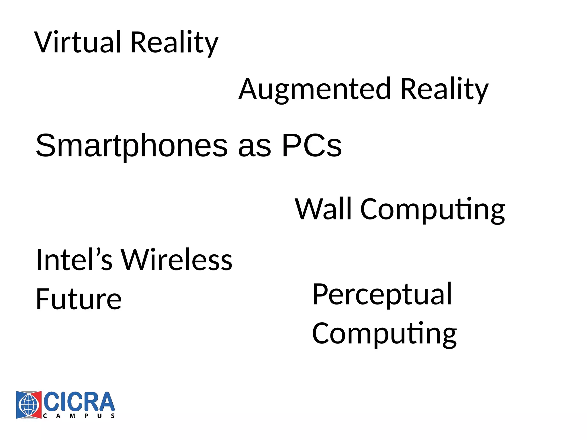 Virtual Reality
Augmented Reality
Intel’s Wireless
Future Perceptual
Computing
Wall Computing
Smartphones as PCs
 