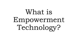 What is
Empowerment
Technology?
 
