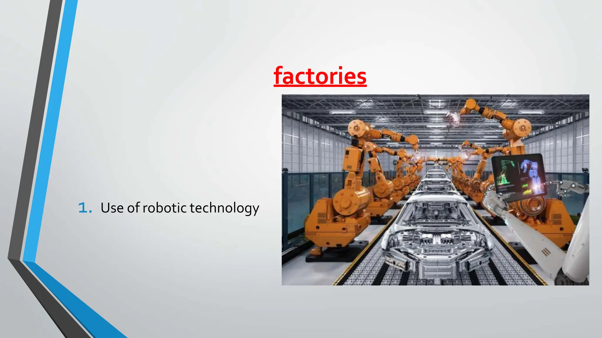 factories
1. Use of robotic technology
 
