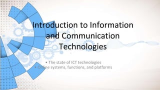 Introduction to Information
and Communication
Technologies
• The state of ICT technologies
• Online systems, functions, and platforms
 