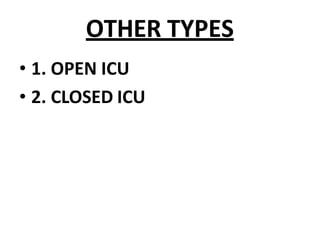 OTHER TYPES
• 1. OPEN ICU
• 2. CLOSED ICU
 