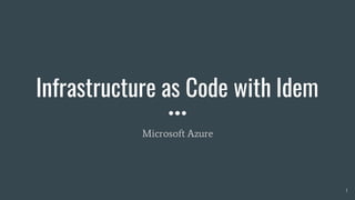 Infrastructure as Code with Idem
Microsoft Azure
1
 