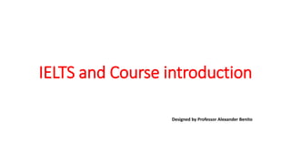 IELTS and Course introduction
Designed by Professor Alexander Benito
 