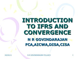 INTRODUCTION TO IFRS AND CONVERGENCE N R GOVINDARAJAN FCA,AICWA,DISA,CISA 