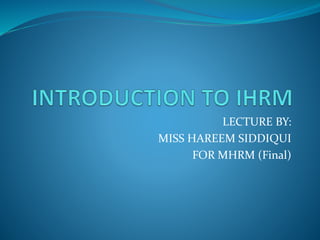 LECTURE BY:
MISS HAREEM SIDDIQUI
FOR MHRM (Final)
 