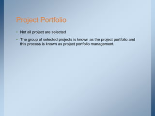 • Not all project are selected
• The group of selected projects is known as the project portfolio and
this process is know...