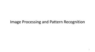 Image Processing and Pattern Recognition
3
 