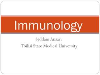 Saddam Ansari
Tbilisi State Medical University
Immunology
 