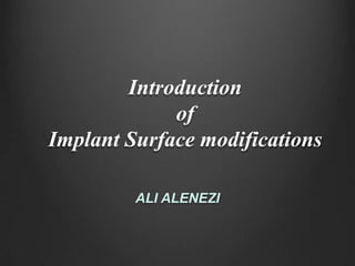 Introduction
             of
Implant Surface modifications

         ALI ALENEZI
 