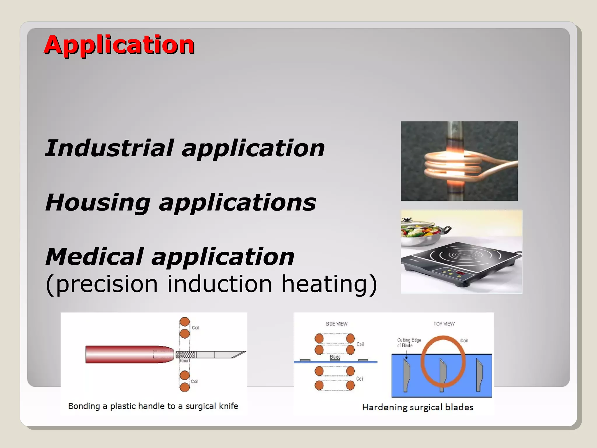 ApplicationApplication
Industrial application
Housing applications
Medical application
(precision induction heating)
 